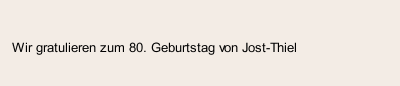 Wir gratulieren zum 80. Geburtstag von Jost-Thiel