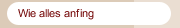 Wie alles anfing